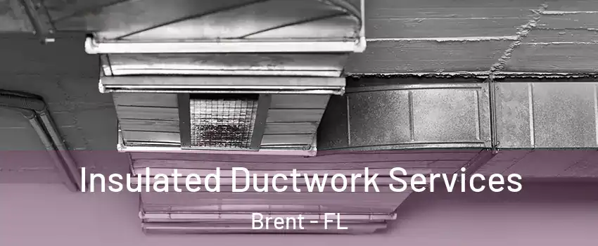  Insulated Ductwork Services Brent - FL
